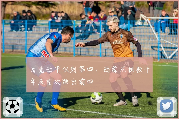 马竞西甲仅列第四,西蒙尼执教十年来首次跌出前四