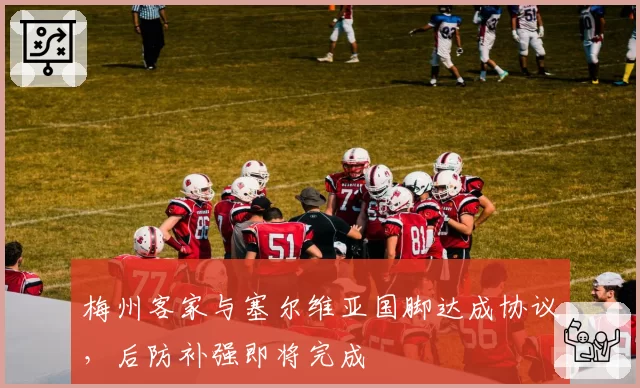 梅州客家与塞尔维亚国脚达成协议,后防补强即将完成