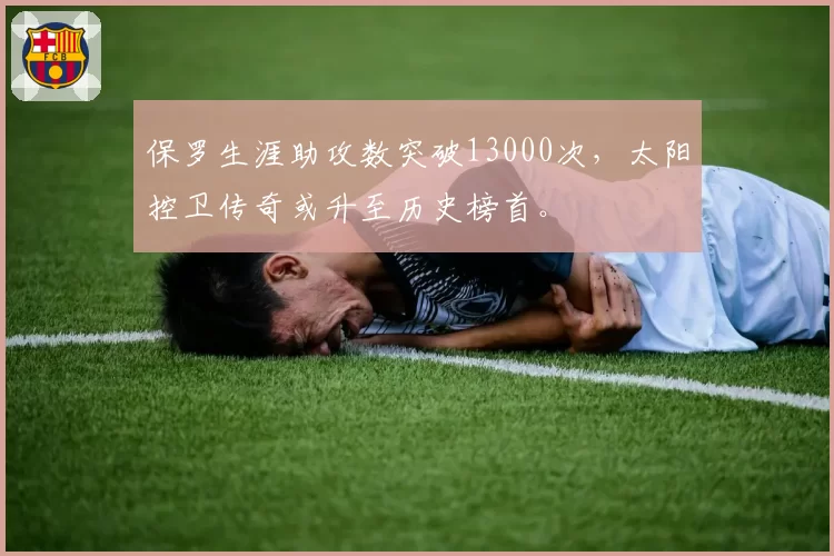 保罗生涯助攻数突破13000次,太阳控卫传奇或升至历史榜首。