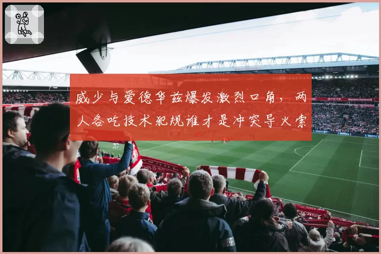 威少与爱德华兹爆发激烈口角，两人各吃技术犯规谁才是冲突导火索？
